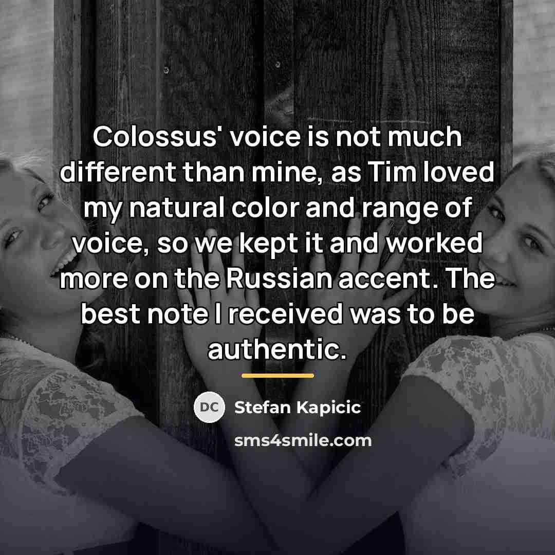 “Colossus' voice is not much different than mine, as Tim…” quote by Stefan Kapicic
