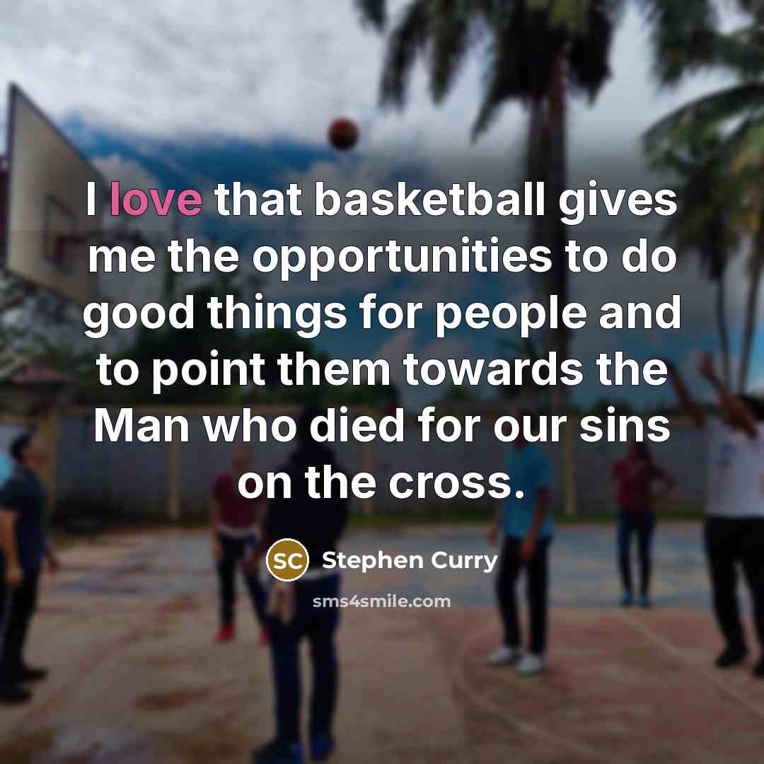 “I love that basketball gives me the opportunities to do…” quote by Stephen Curry