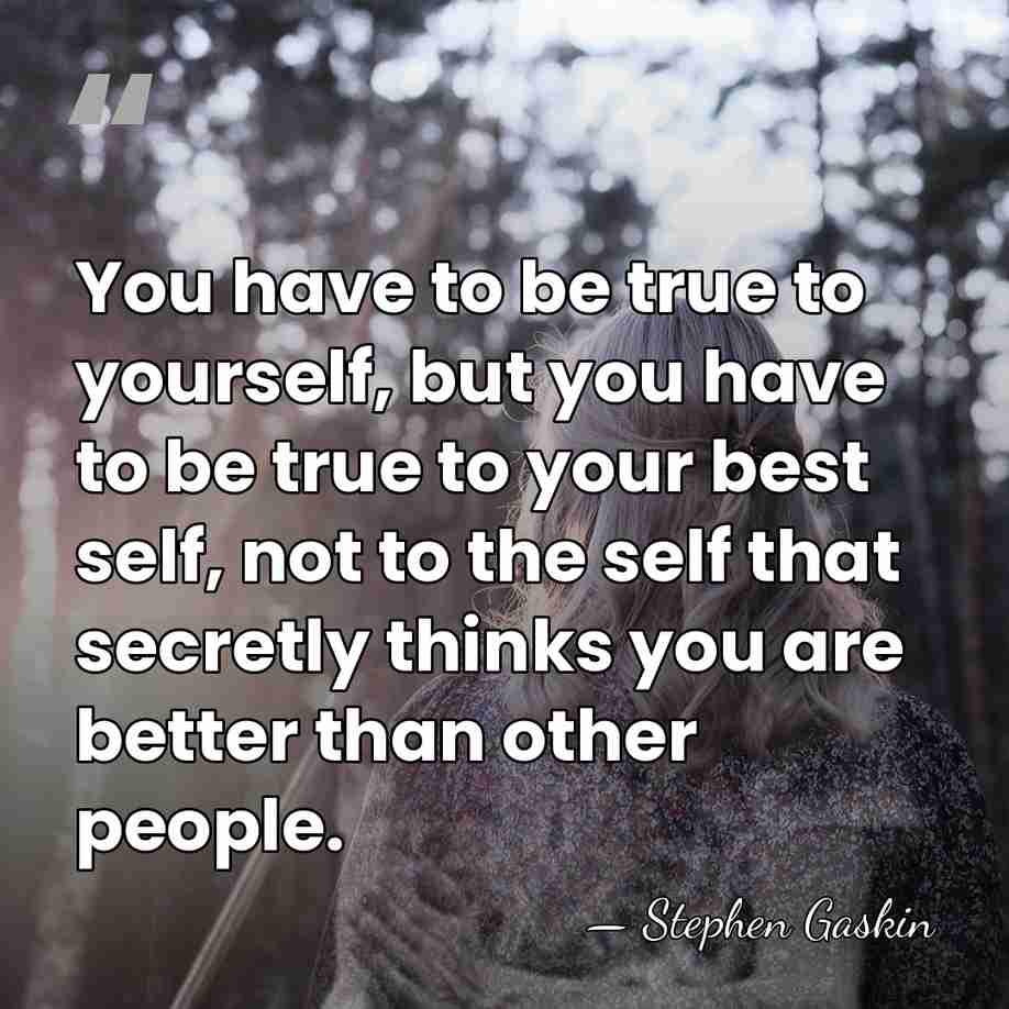 You have to be true to yourself, but you have to be&hellip; - Stephen Gaskin