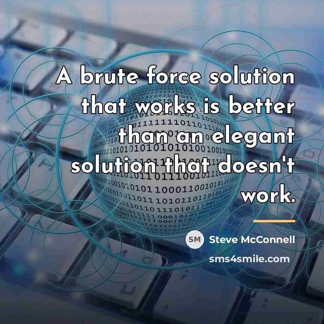“A brute force solution that works is better than an…” quote by Steve McConnell