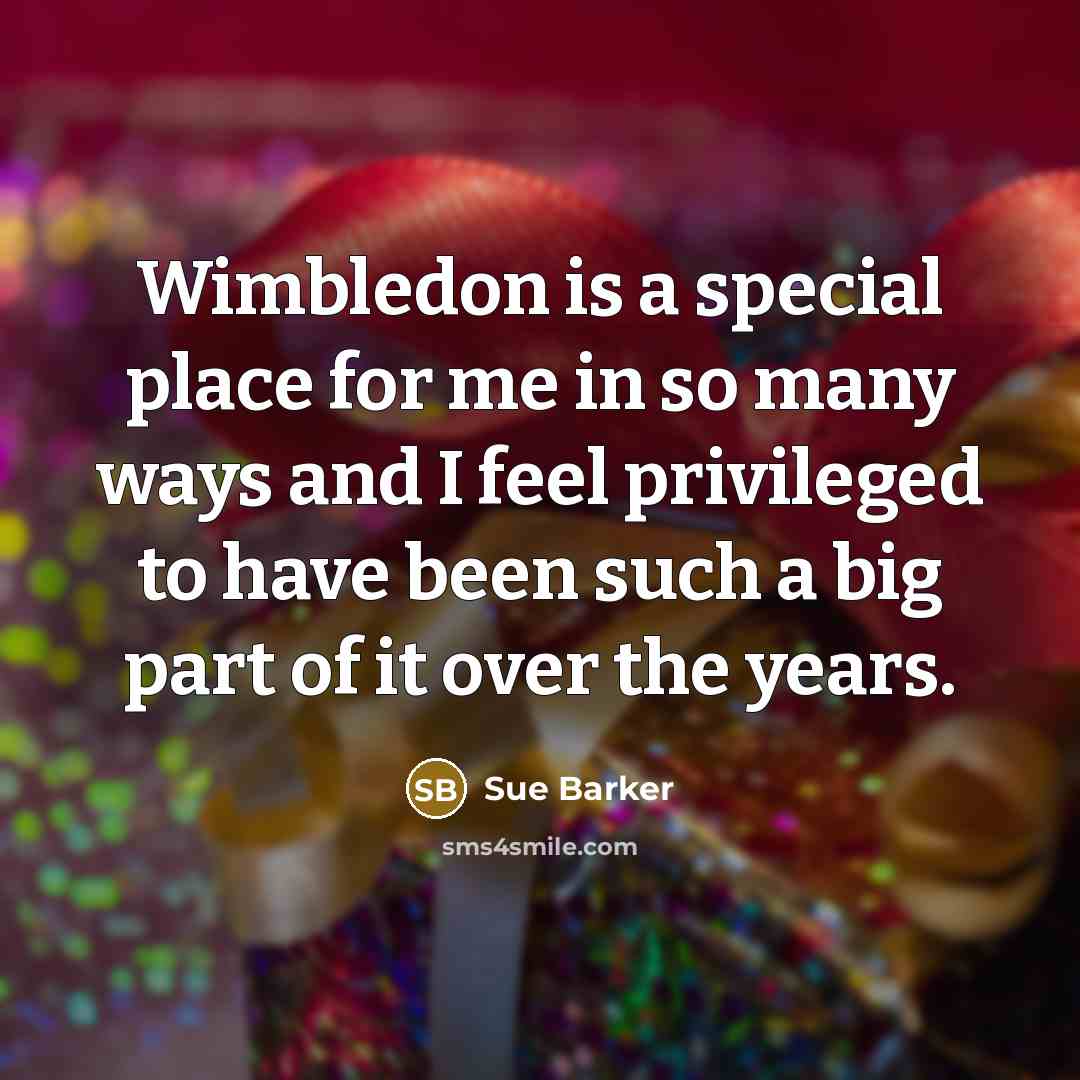 “Wimbledon is a special place for me in so many…” quote by Sue Barker