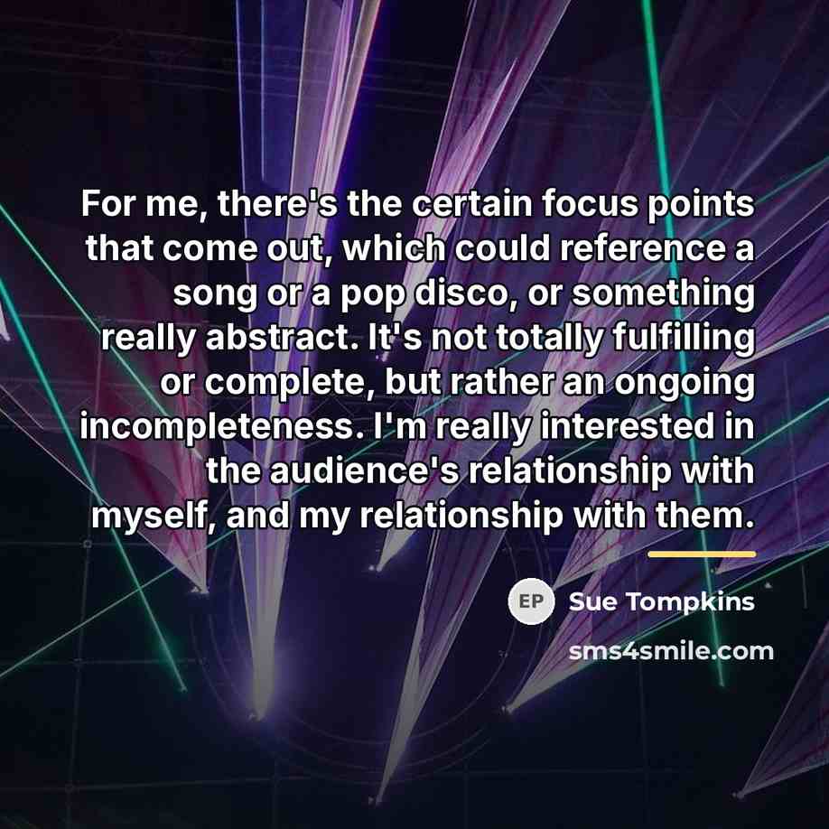 “For me, there's the certain focus points that come out,…” quote by Sue Tompkins