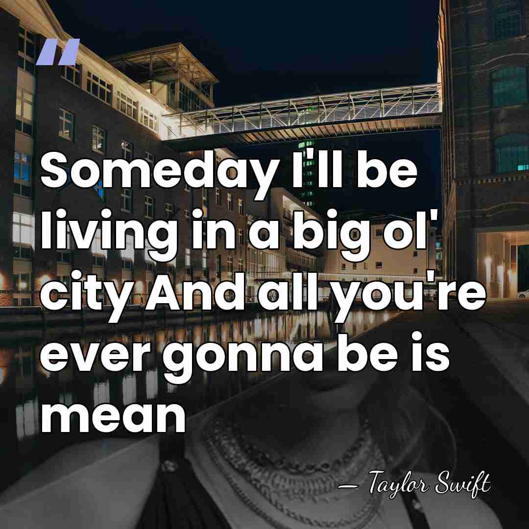 Someday I'll be living in a big ol' city And all you're&hellip; - Taylor Swift