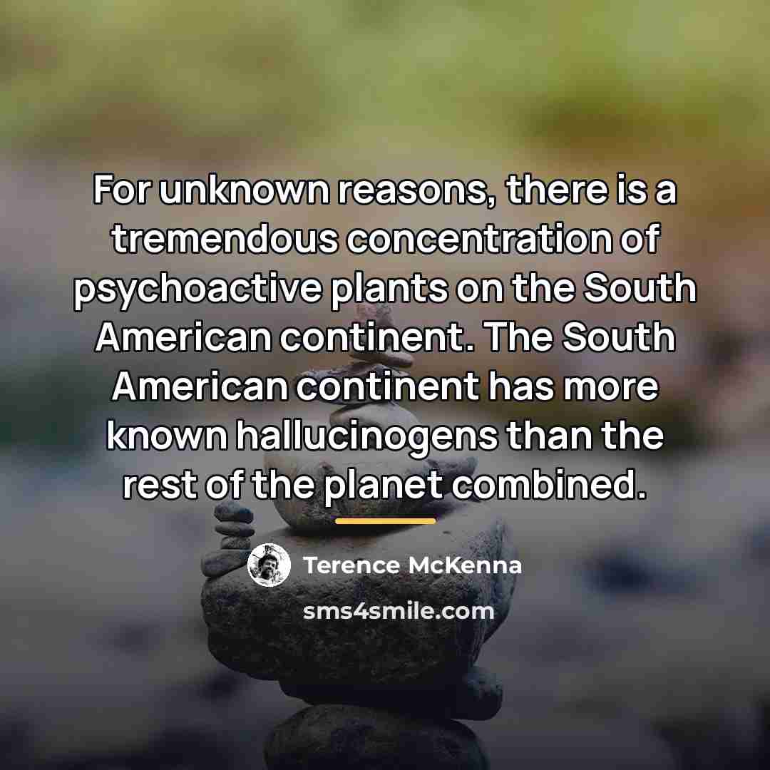 “For unknown reasons, there is a tremendous concentration of psychoactive…” quote by Terence McKenna