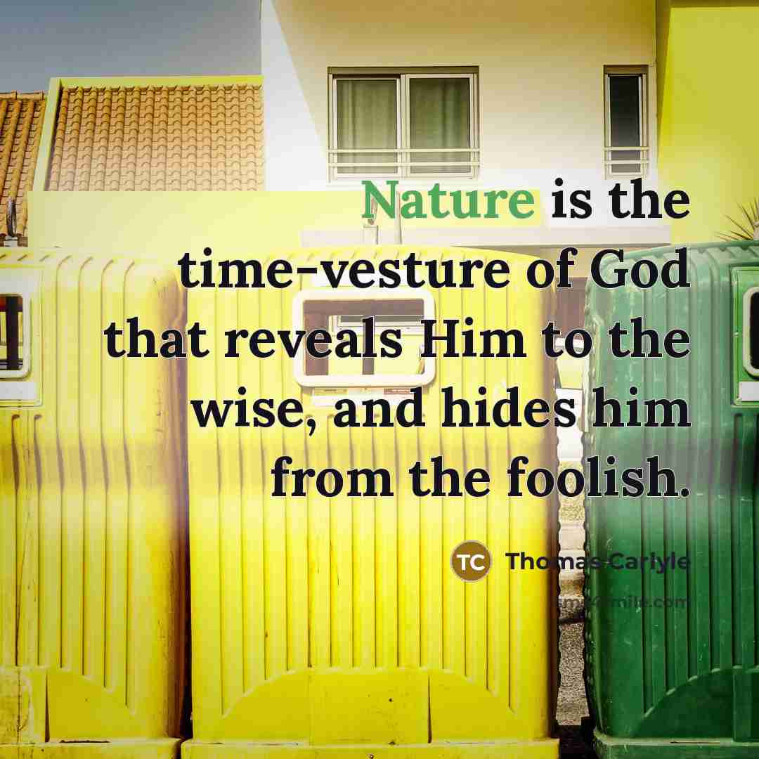“Nature is the time-vesture of God that reveals Him to…” quote by Thomas Carlyle