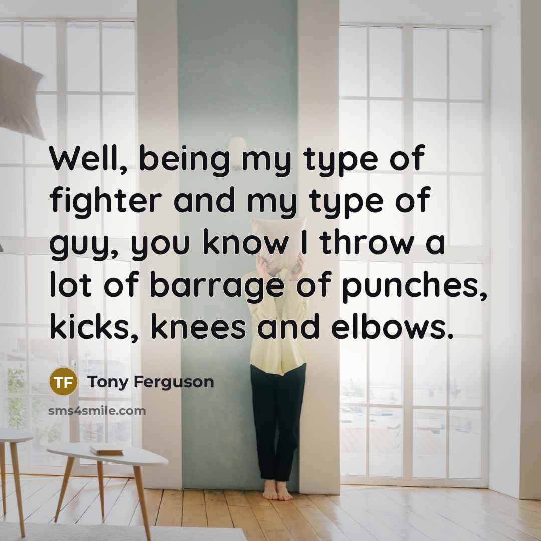 “Well, being my type of fighter and my type of…” quote by Tony Ferguson