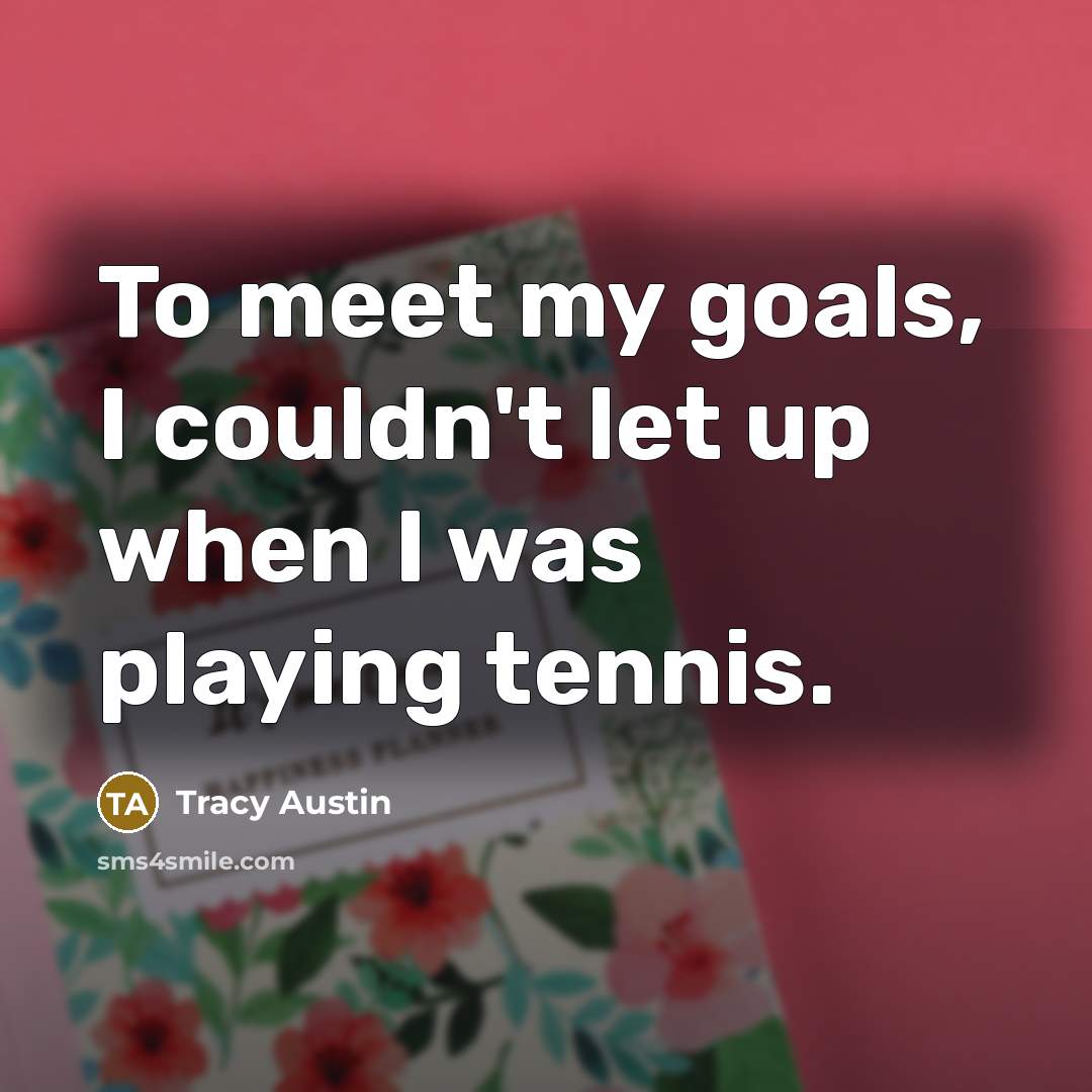 “To meet my goals, I couldn't let up when I…” quote by Tracy Austin