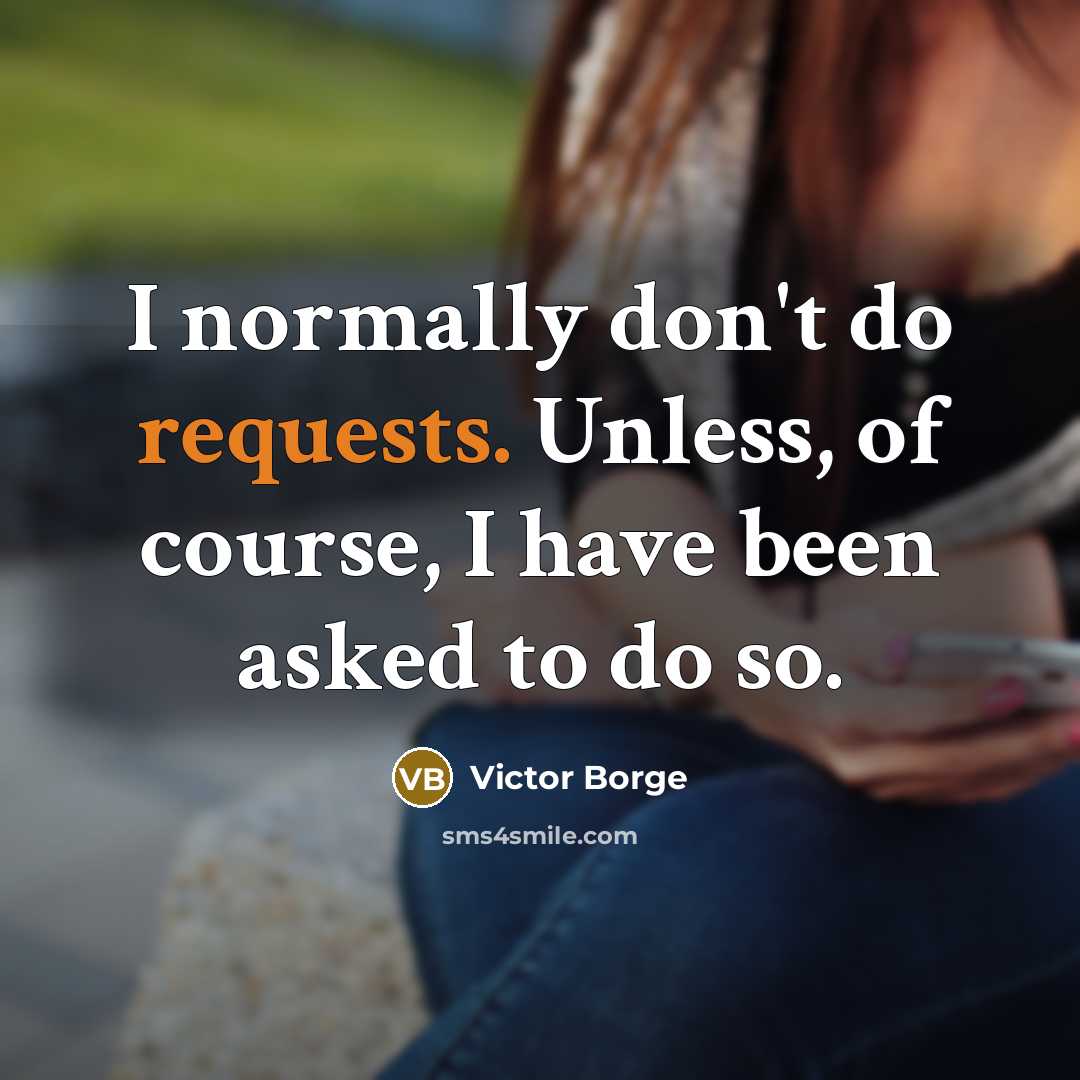 “I normally don't do requests. Unless, of course, I have been asked to do so.” quote by Victor Borge