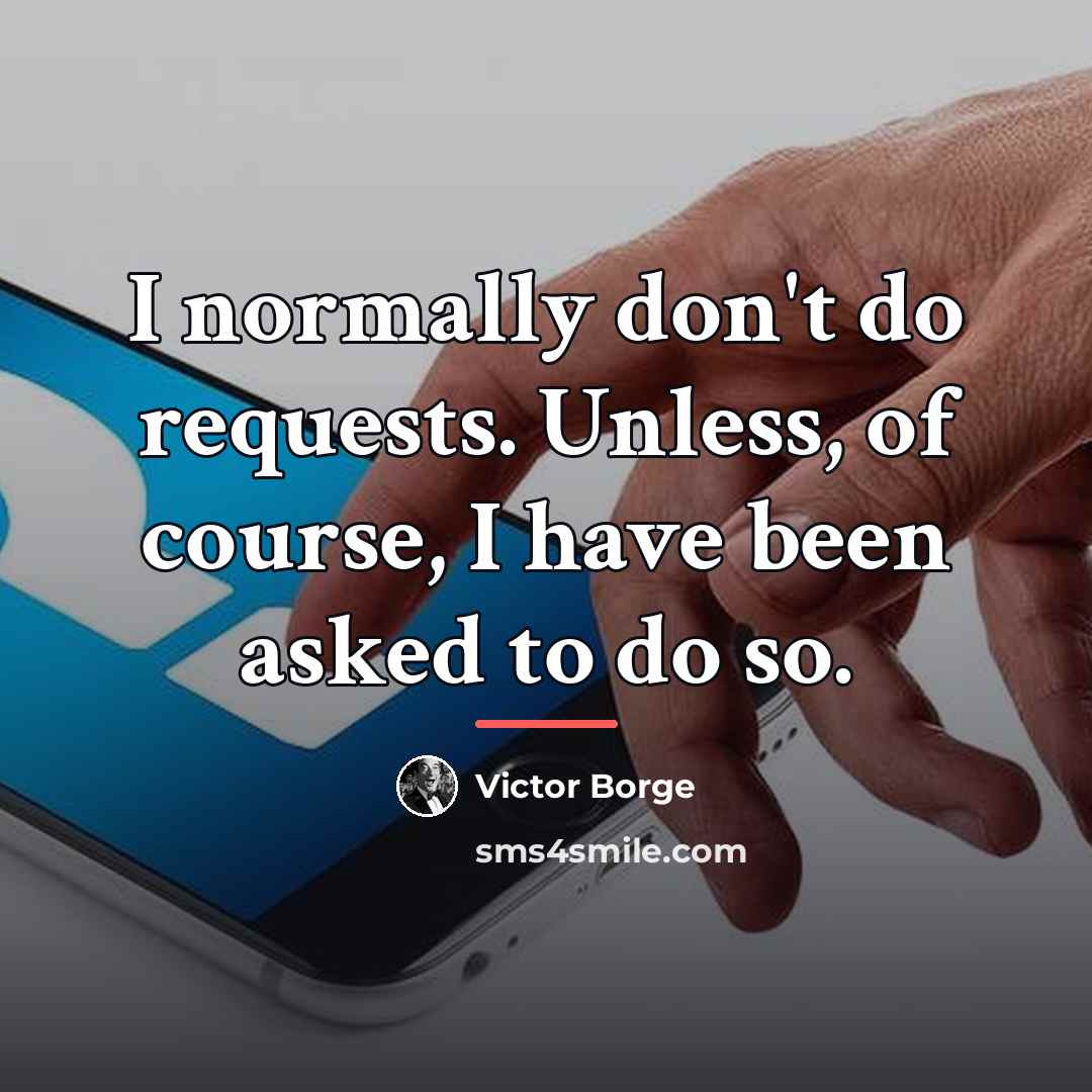 “I normally don't do requests. Unless, of course, I have…” quote by Victor Borge