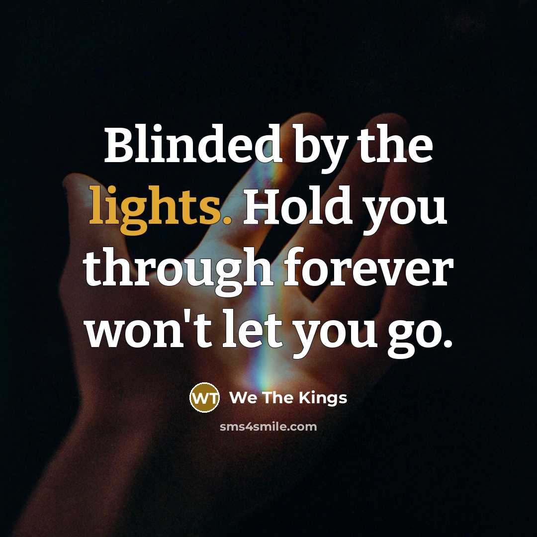 “Blinded by the lights. Hold you through forever won't let you go.” quote by We The Kings