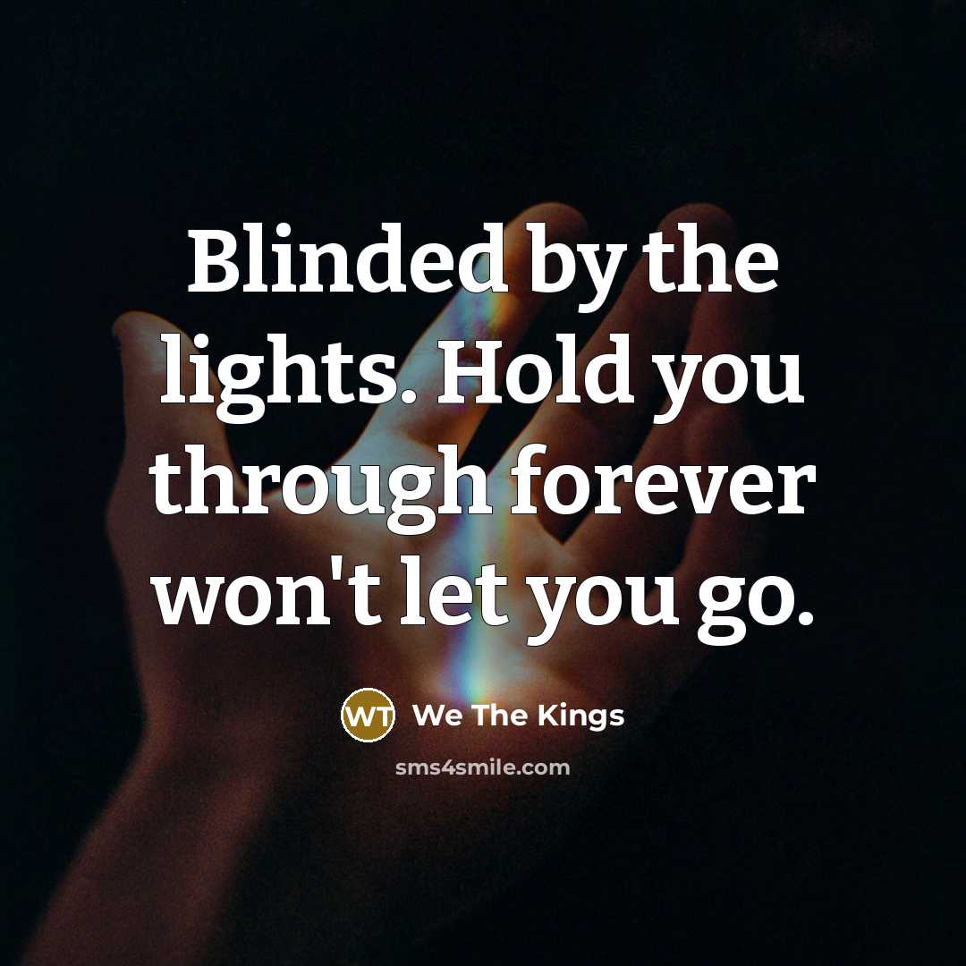 “Blinded by the lights. Hold you through forever won't let…” quote by We The Kings