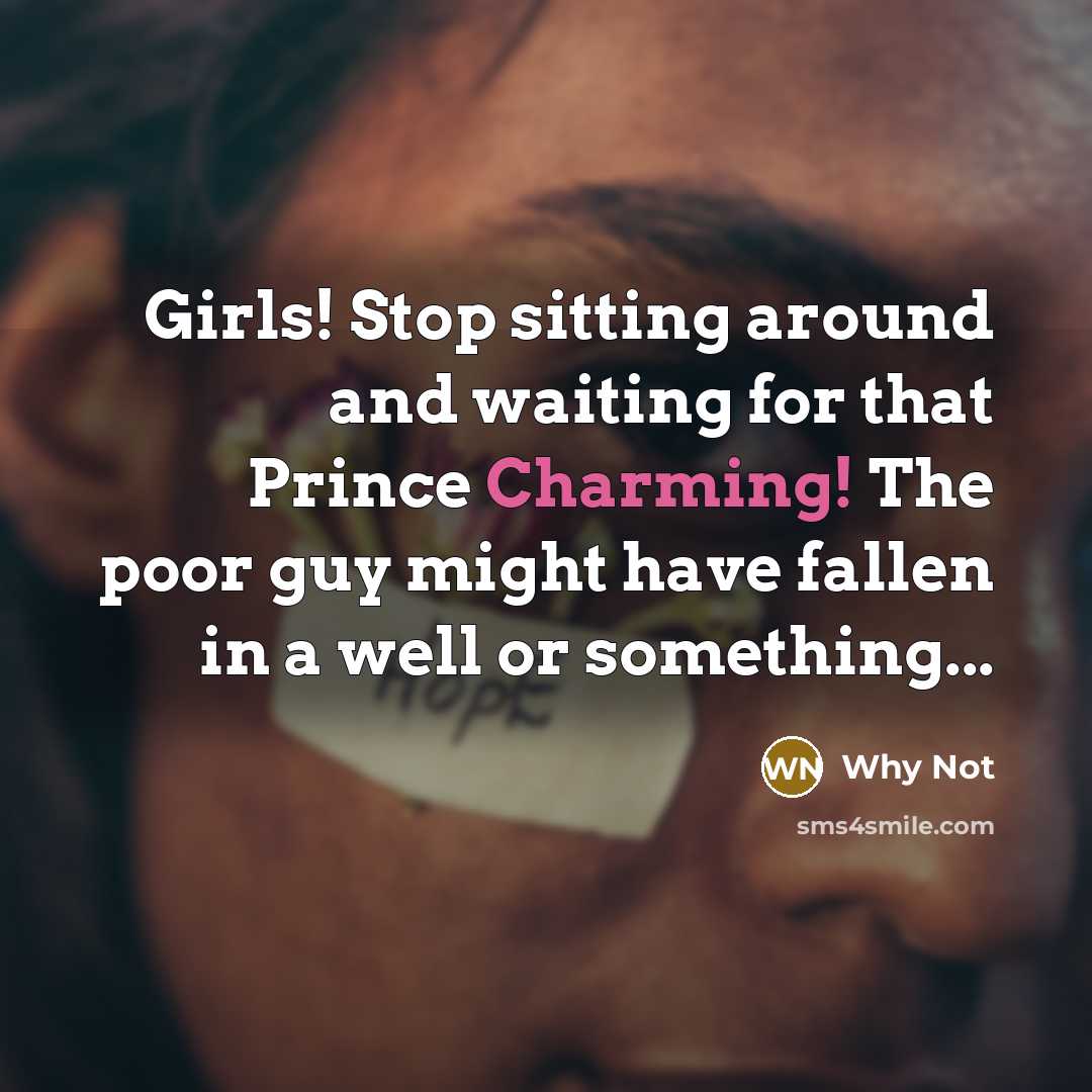 “Girls! Stop sitting around and waiting for that Prince Charming!…” quote by Why Not