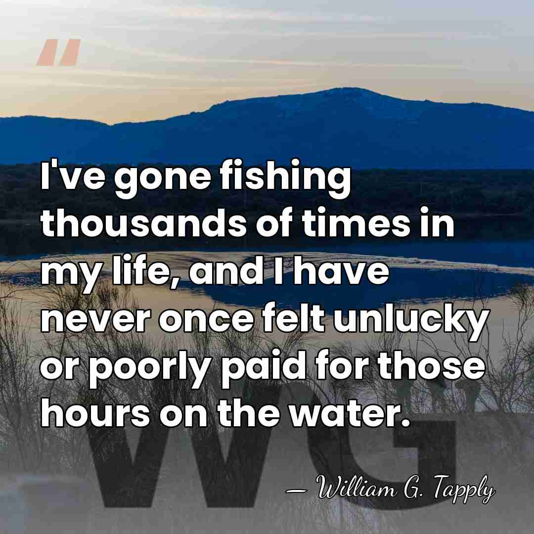 I've gone fishing thousands of times in my life, and I have&hellip; - William G. Tapply