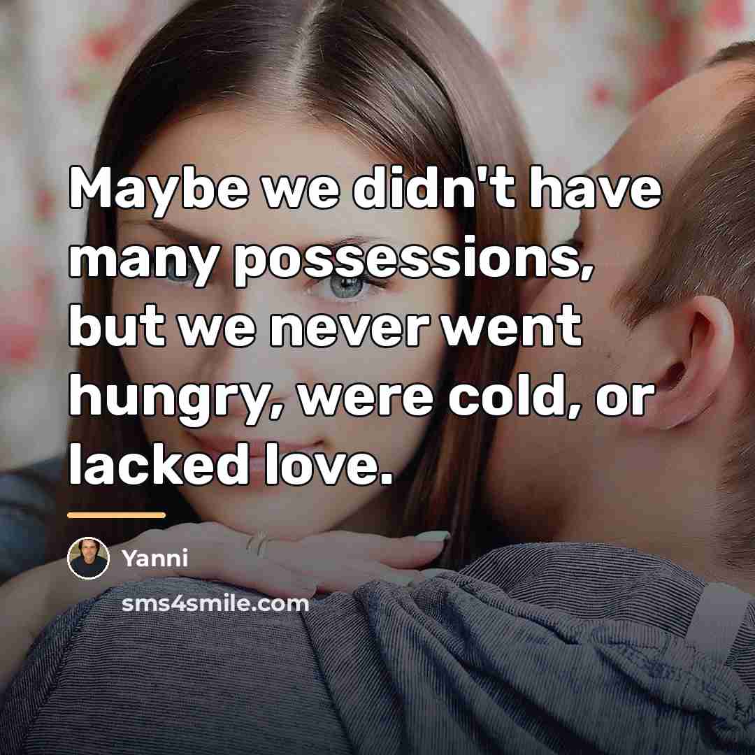 “Maybe we didn't have many possessions, but we never went…” quote by Yanni