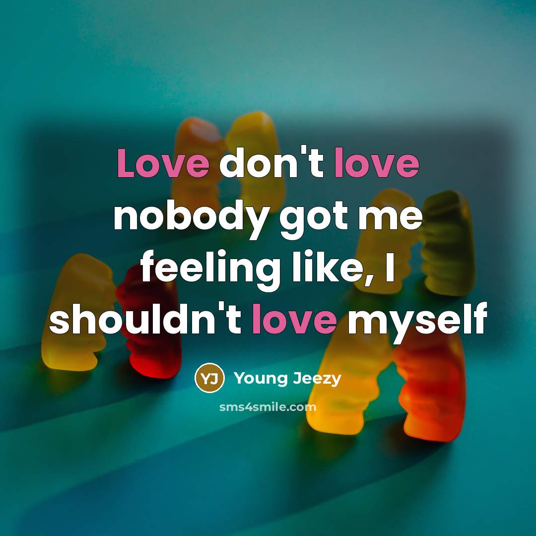 “Love don't love nobody got me feeling like, I shouldn't love myself” quote by Young Jeezy