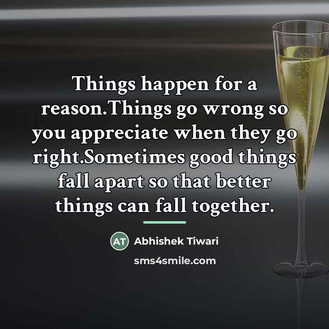 “Things happen for a reason.Things go wrong so you appreciate…” quote by Abhishek Tiwari