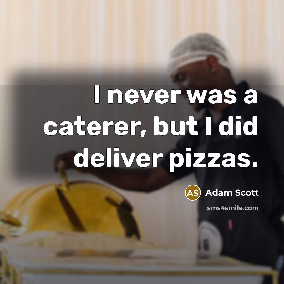 “I never was a caterer, but I did deliver pizzas.…” quote by Adam Scott