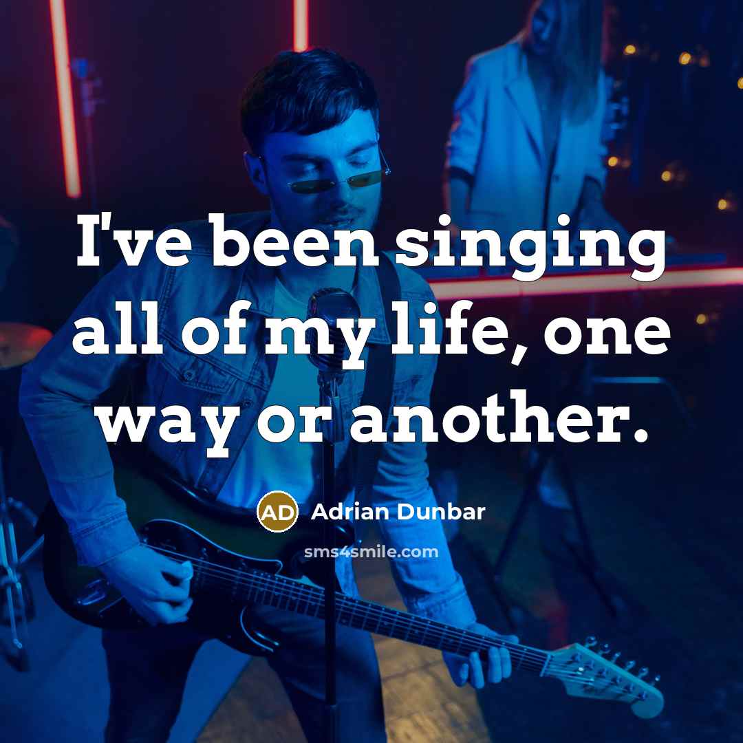 “I've been singing all of my life, one way or…” quote by Adrian Dunbar