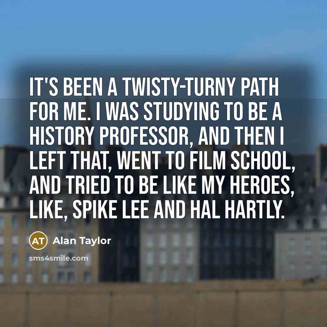 “It's been a twisty-turny path for me. I was studying…” quote by Alan Taylor