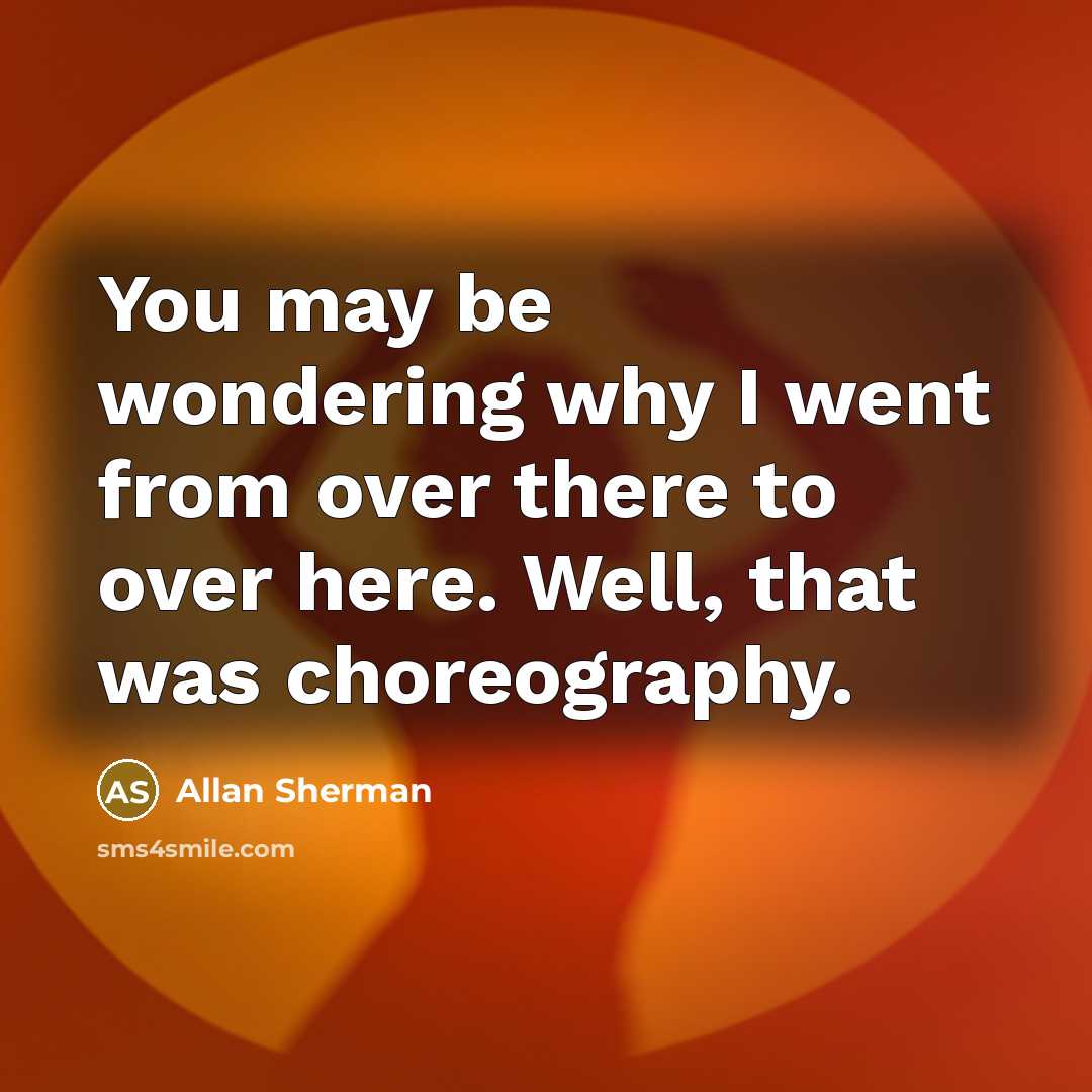 “You may be wondering why I went from over there…” quote by Allan Sherman