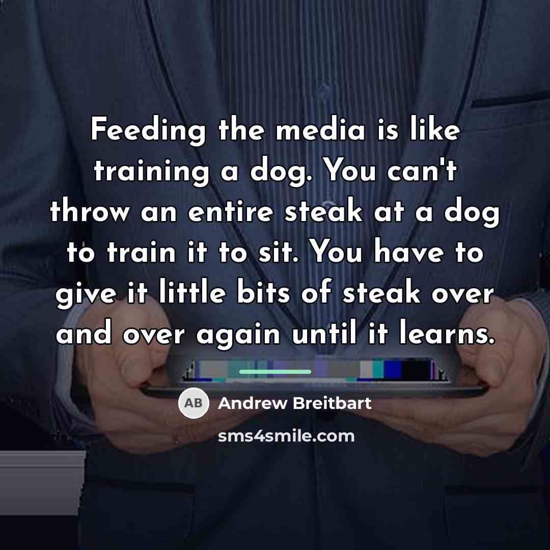 “Feeding the media is like training a dog. You can't…” quote by Andrew Breitbart