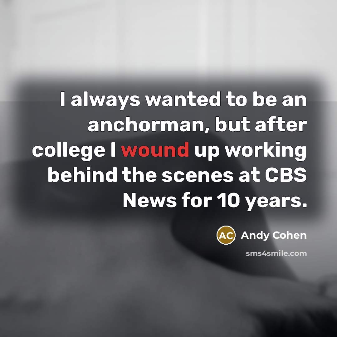 “I always wanted to be an anchorman, but after college…” quote by Andy Cohen