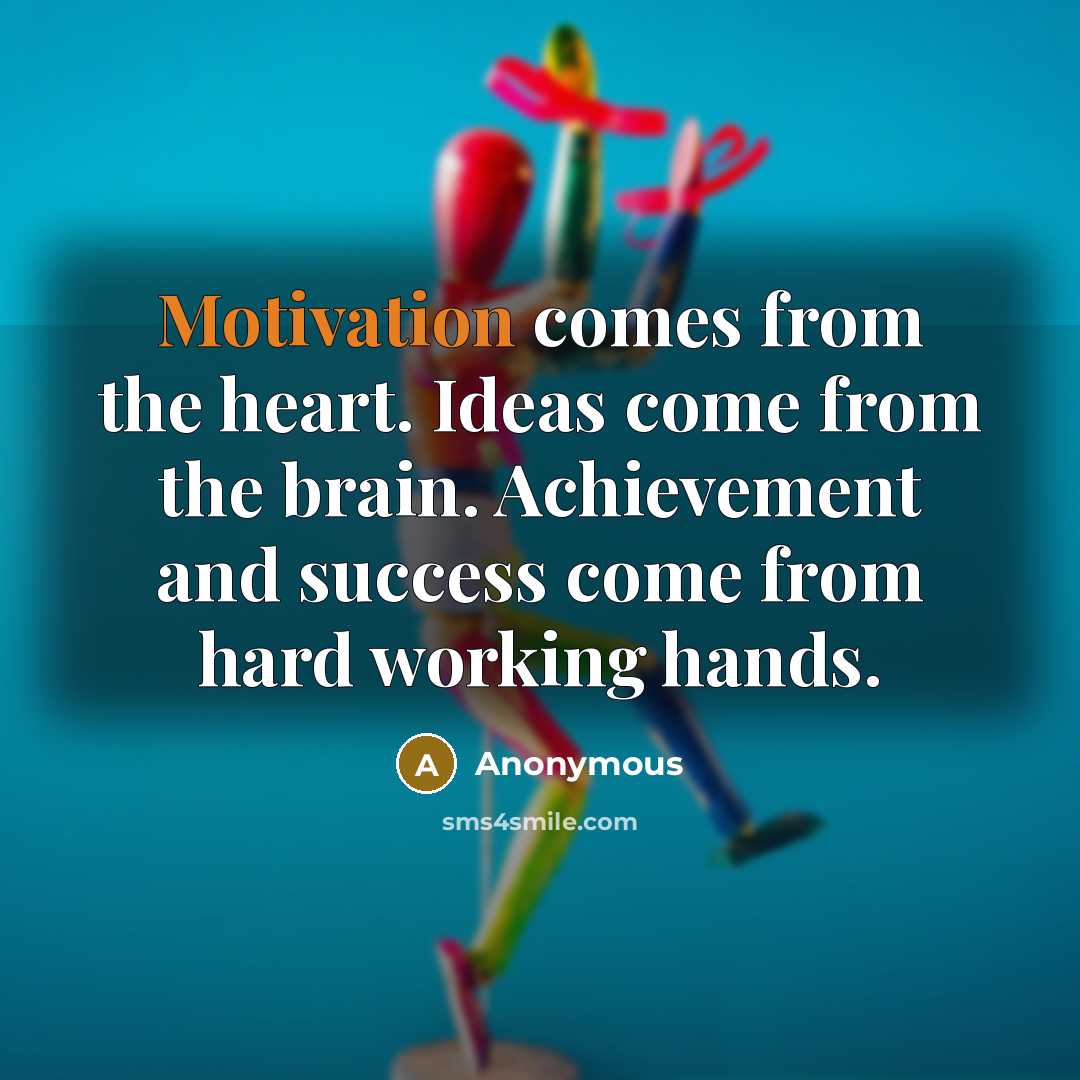 “Motivation comes from the heart. Ideas come from the brain.…” quote by Anonymous