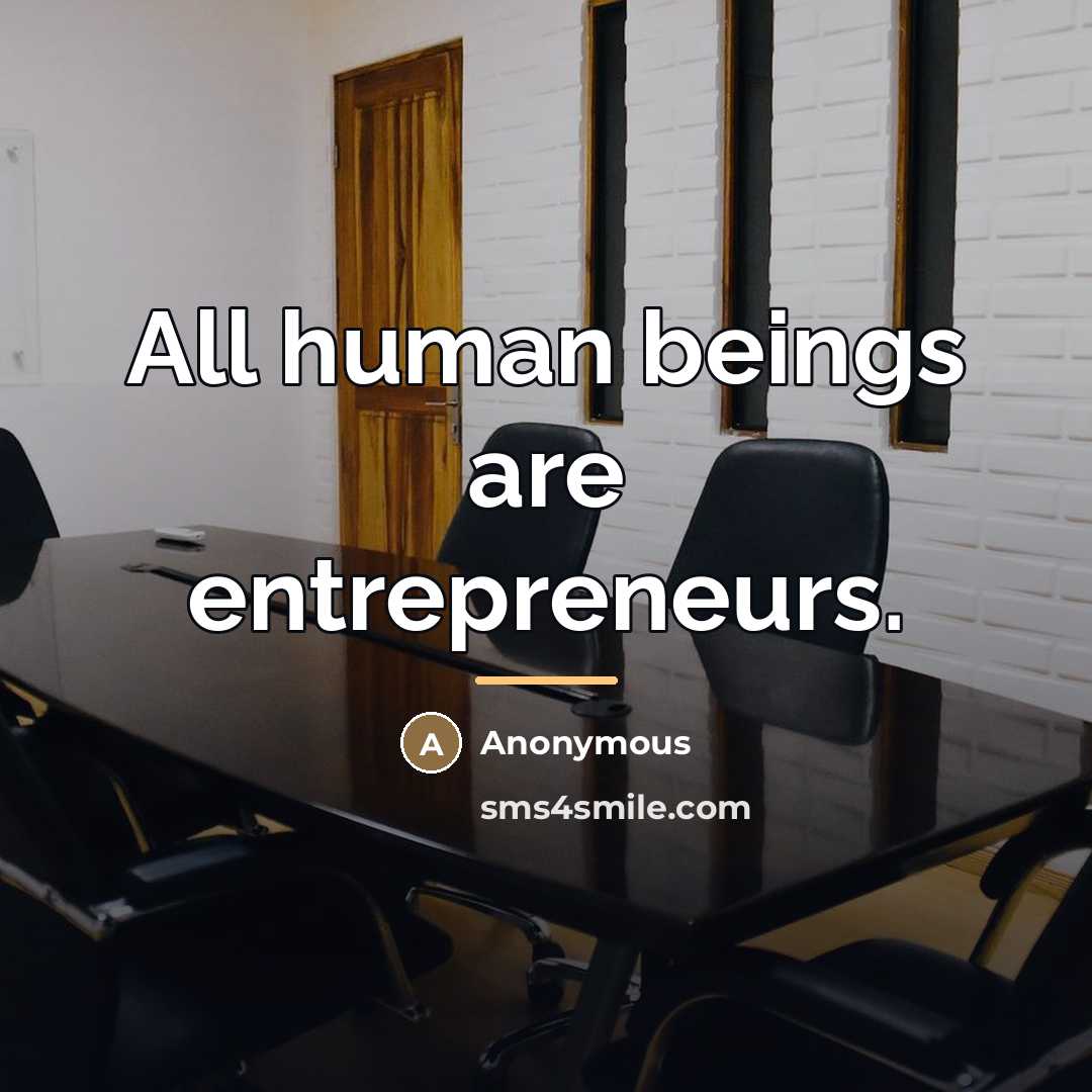 “All human beings are entrepreneurs.…” quote by Anonymous