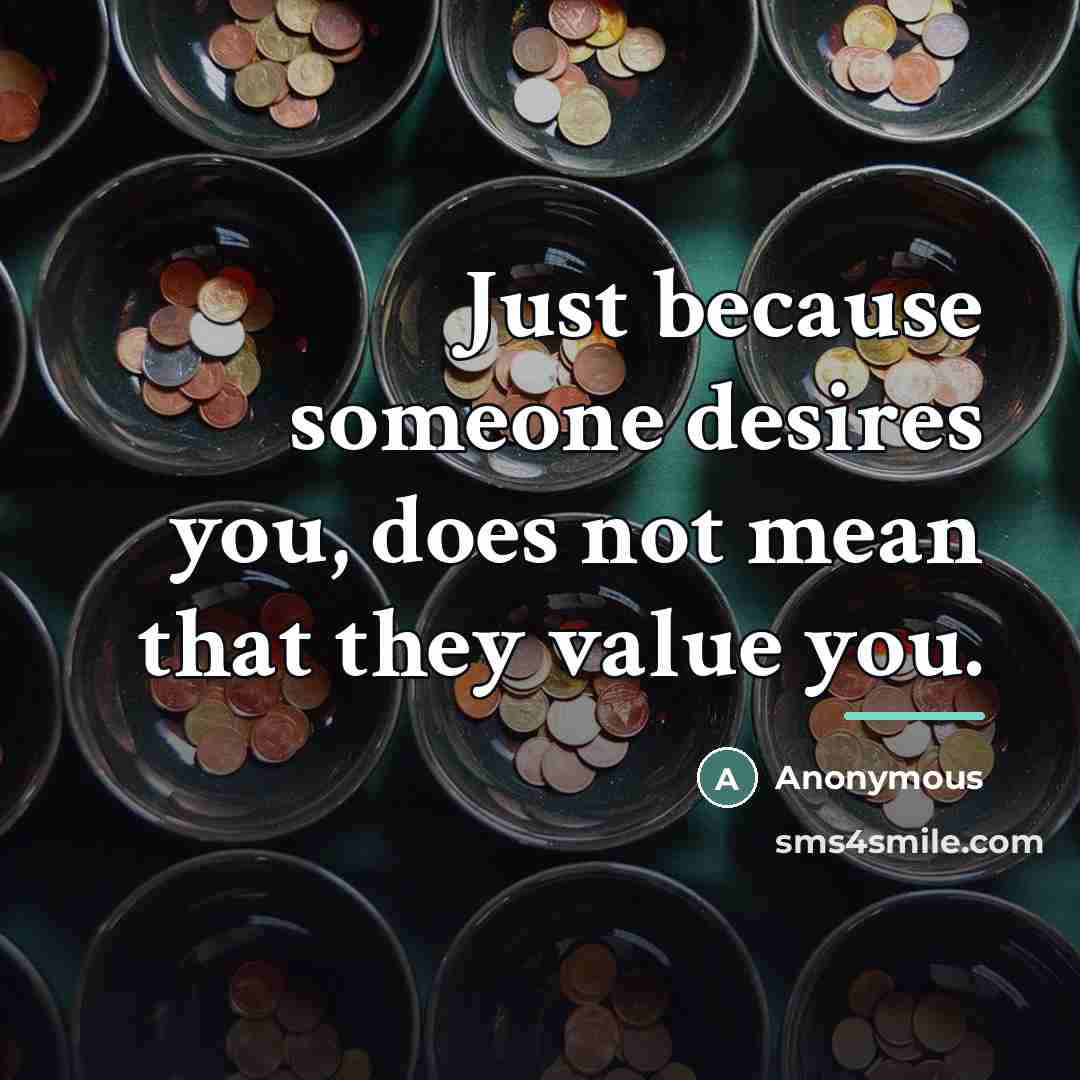 “Just because someone desires you, does not mean that they…” quote by Anonymous