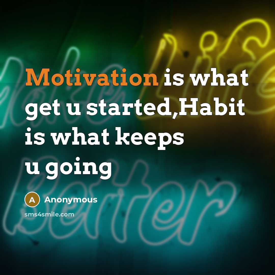 “Motivation is what get u started,Habit is what keeps u going” quote by Anonymous
