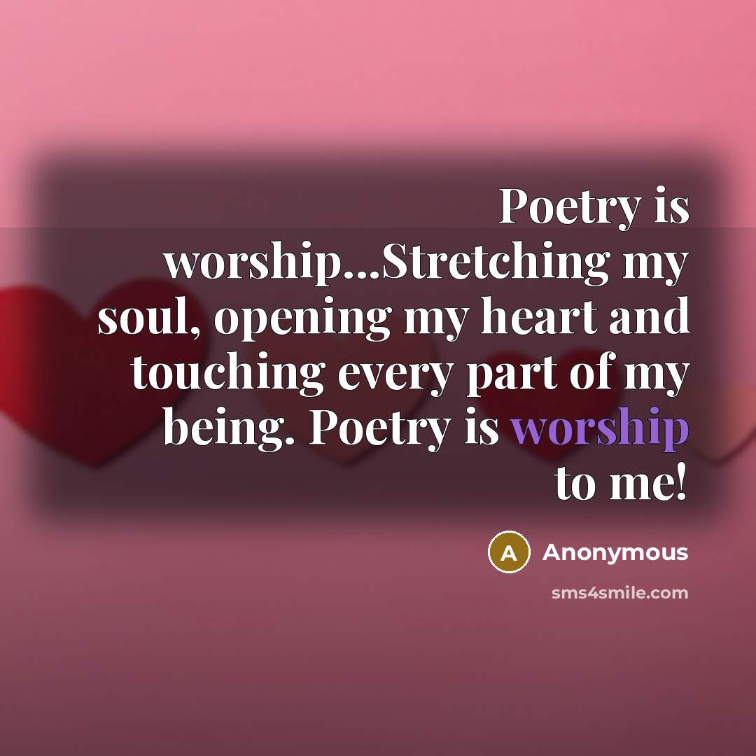 “Poetry is worship...Stretching my soul, opening my heart and touching…” quote by Anonymous