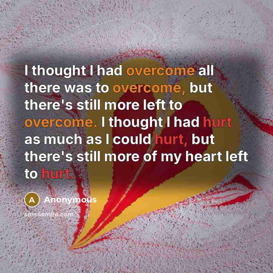 “I thought I had overcome all there was to overcome,…” quote by Anonymous