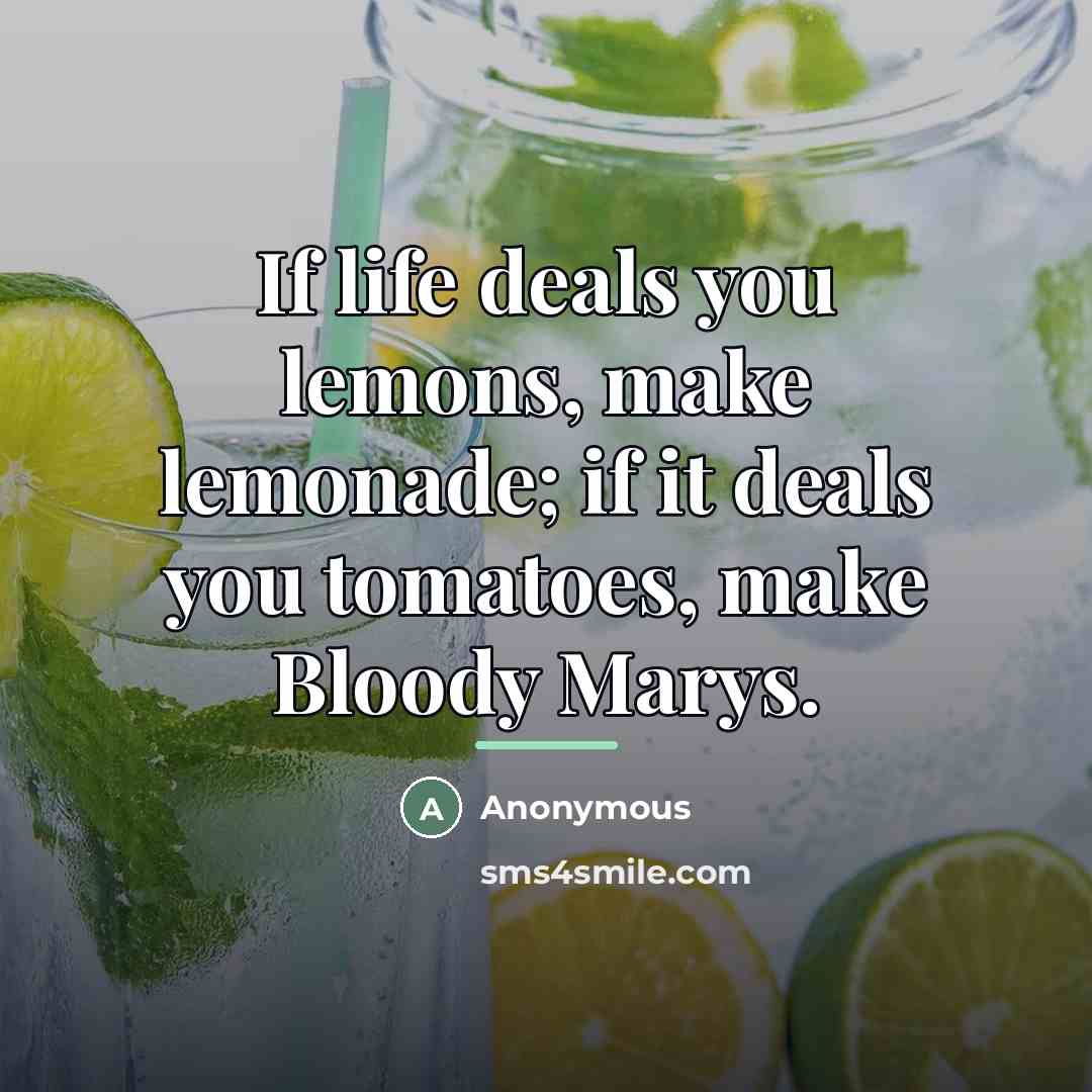 “If life deals you lemons, make lemonade; if it deals…” quote by Anonymous