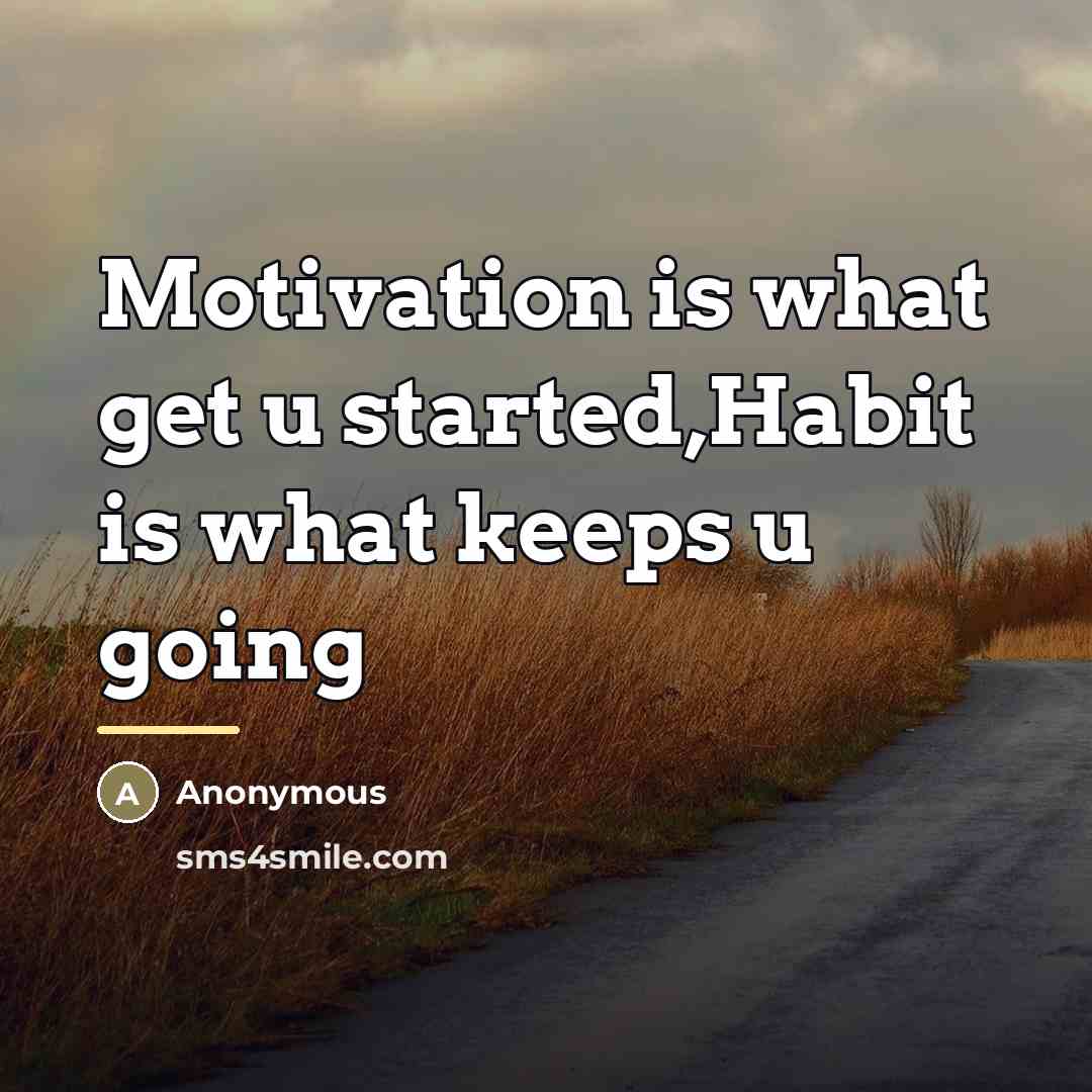 “Motivation is what get u started,Habit is what keeps u…” quote by Anonymous