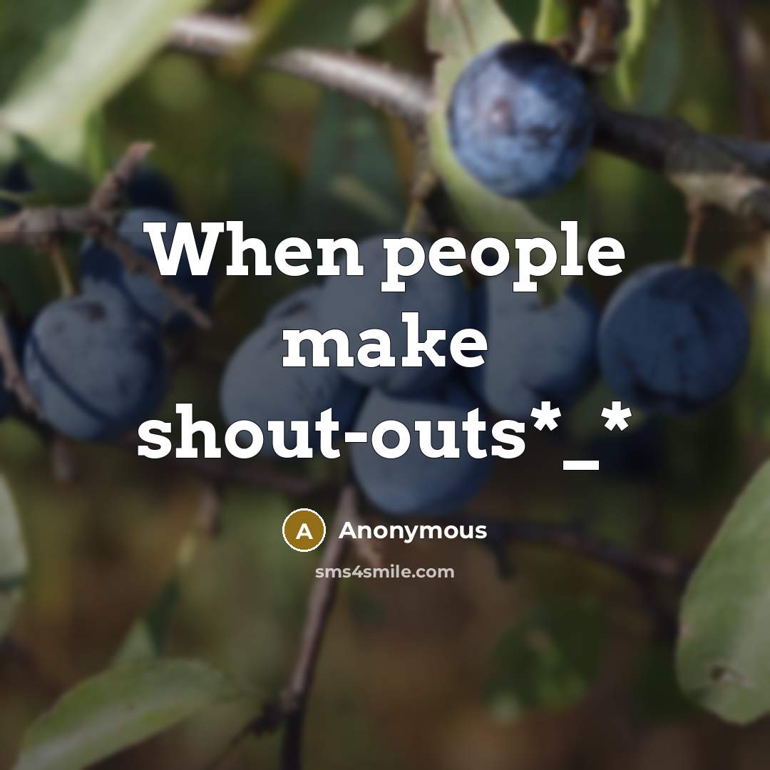 “When people make shout-outs*_*” quote by Anonymous