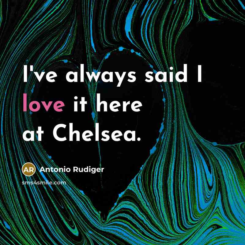 “I've always said I love it here at Chelsea.…” quote by Antonio Rudiger