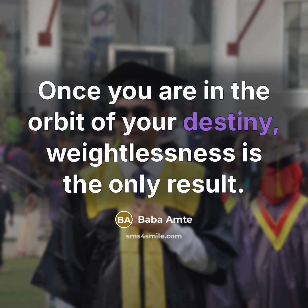 “Once you are in the orbit of your destiny, weightlessness…” quote by Baba Amte