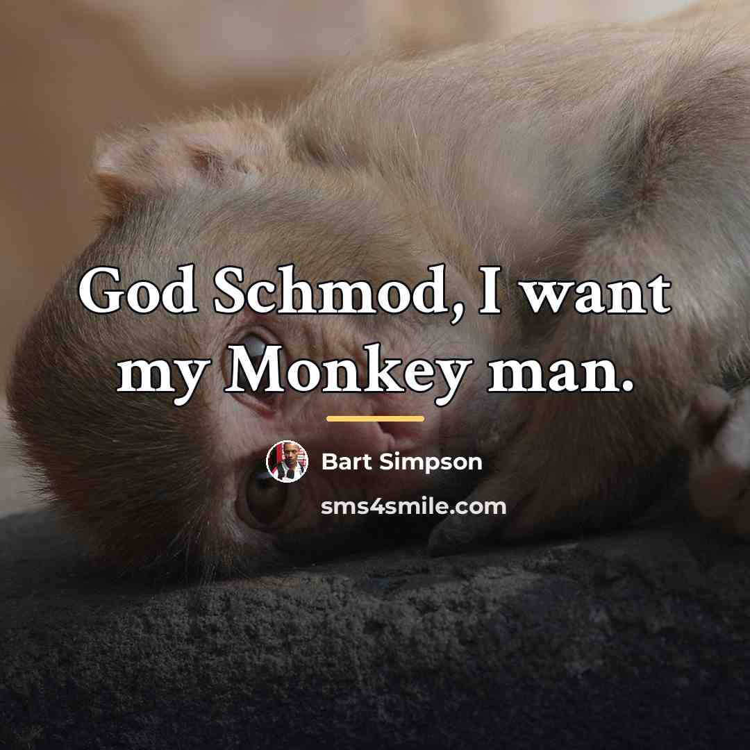 “God Schmod, I want my Monkey man.…” quote by Bart Simpson