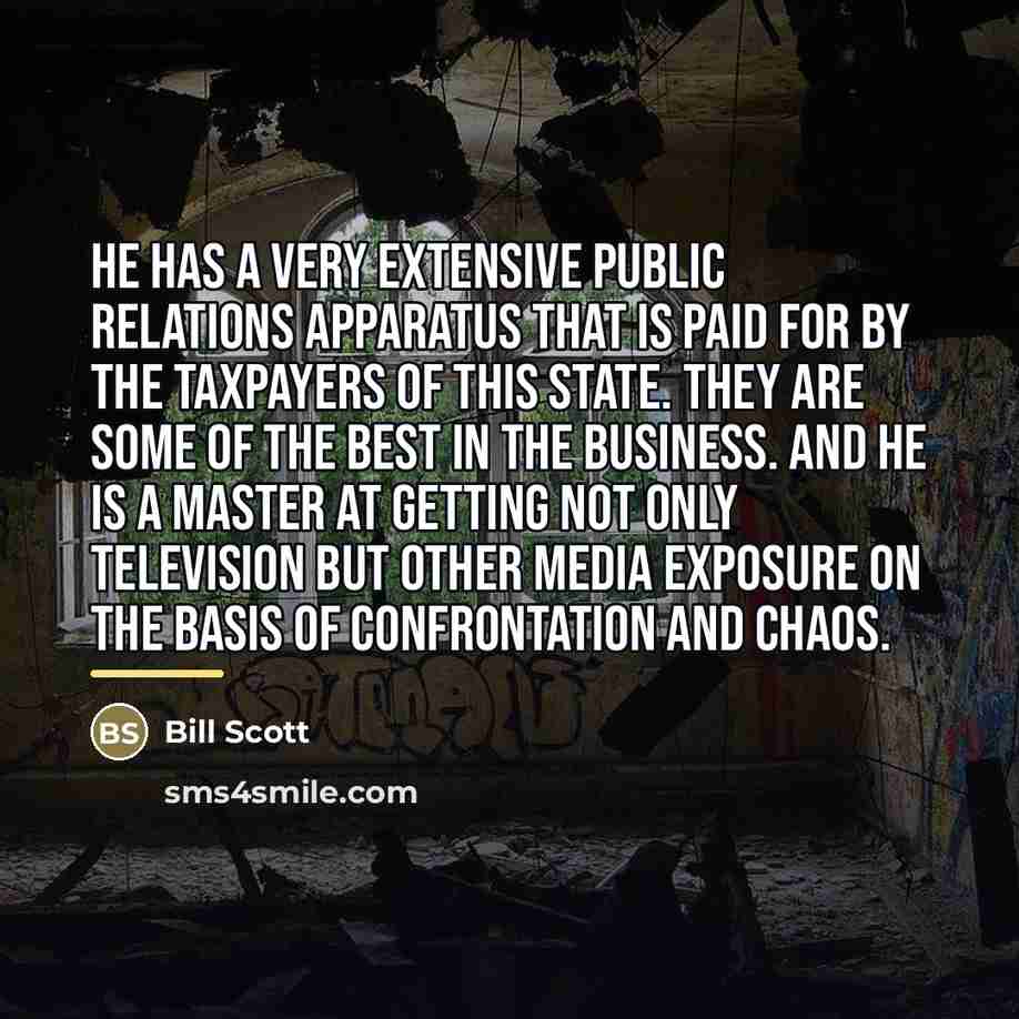 “He has a very extensive public relations apparatus that is…” quote by Bill Scott