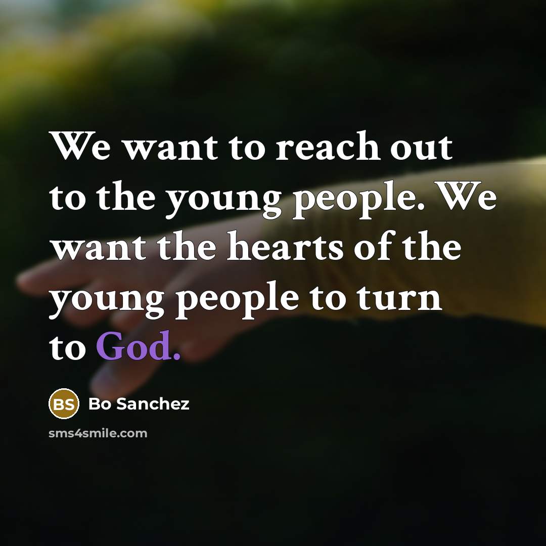 “We want to reach out to the young people. We…” quote by Bo Sanchez