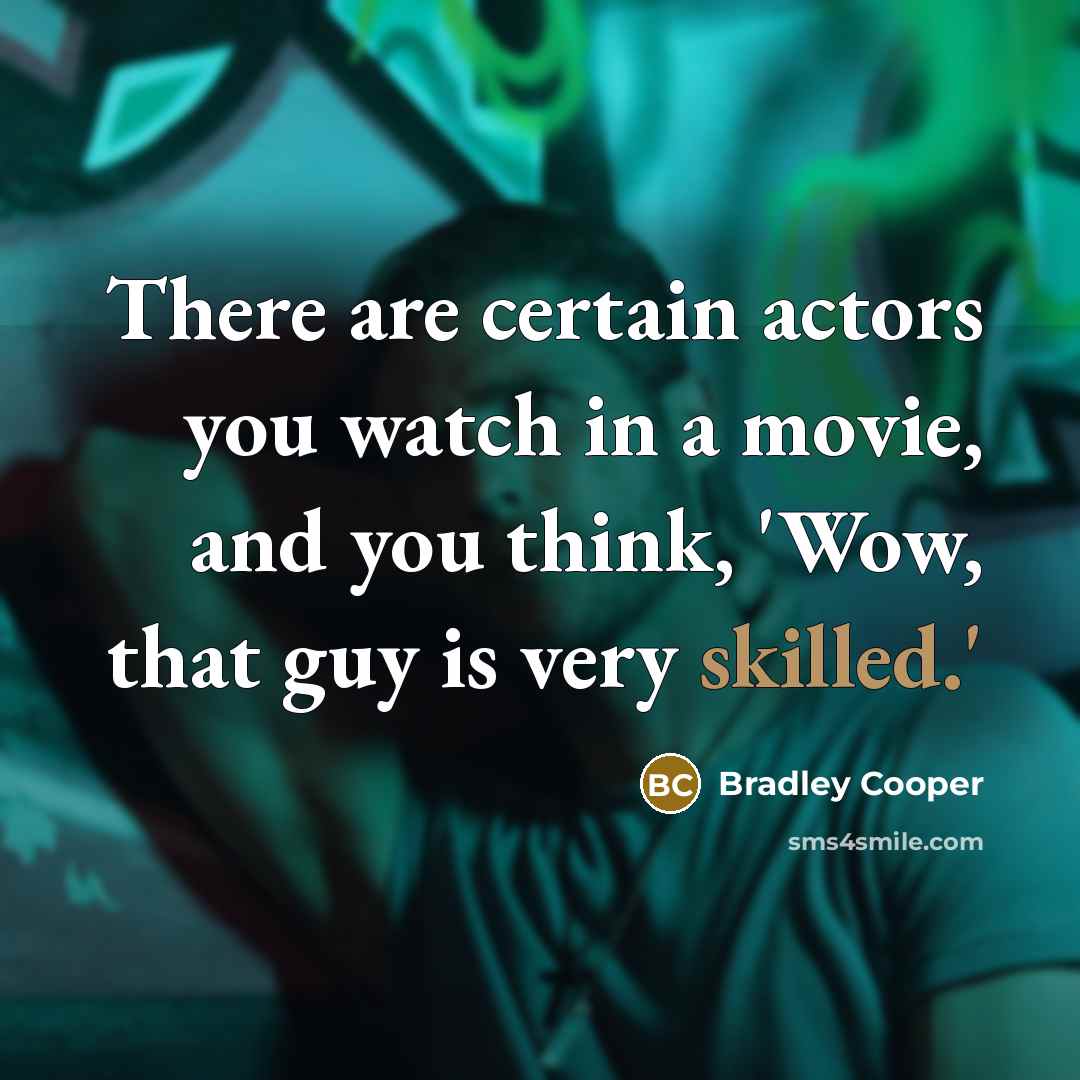 “There are certain actors you watch in a movie, and…” quote by Bradley Cooper