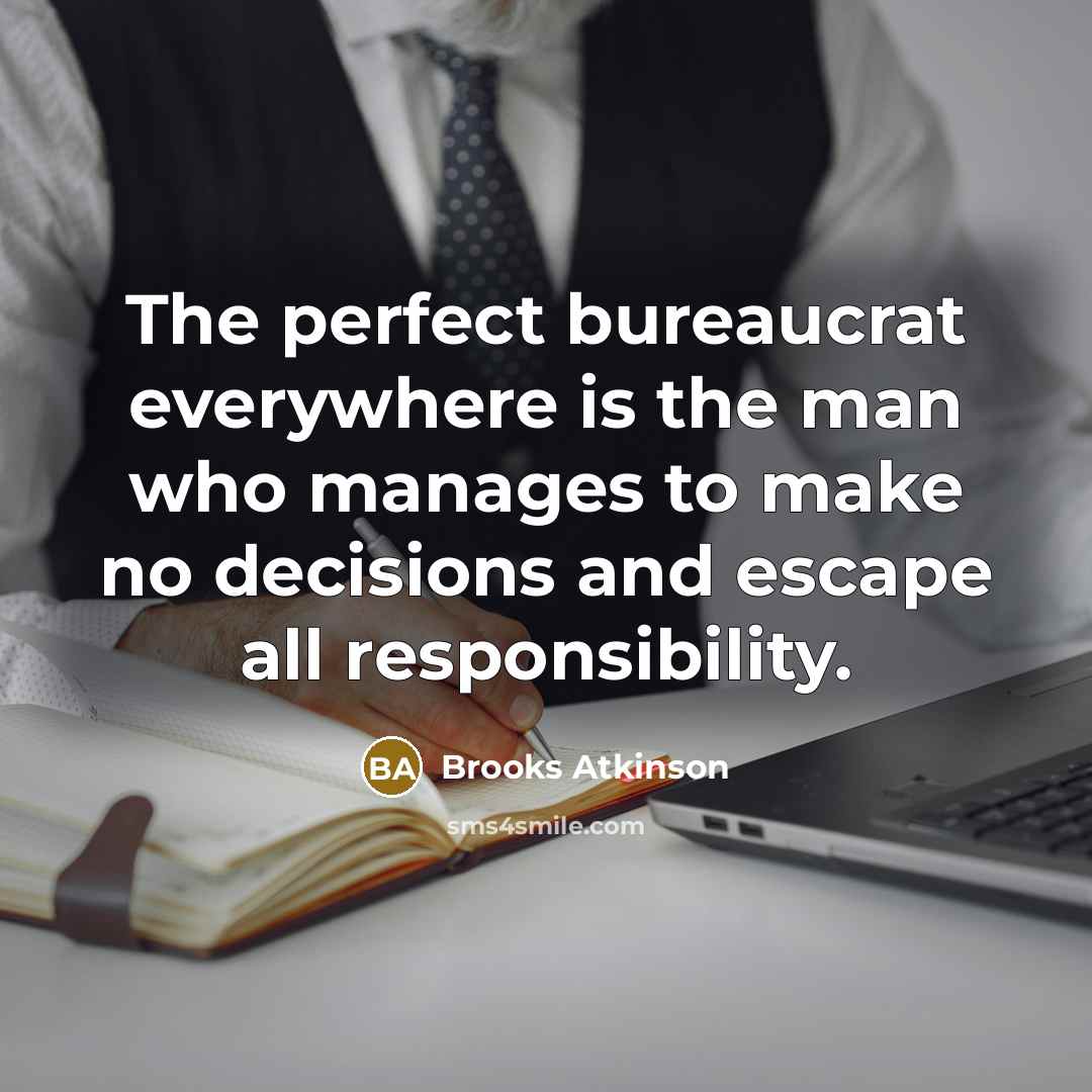 “The perfect bureaucrat everywhere is the man who manages to…” quote by Brooks Atkinson