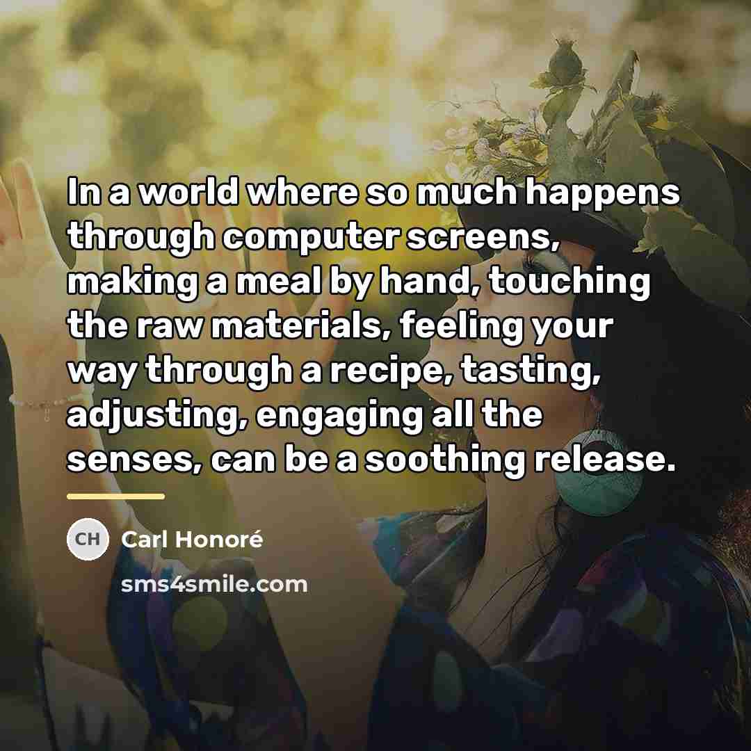 “In a world where so much happens through computer screens,…” quote by Carl Honore