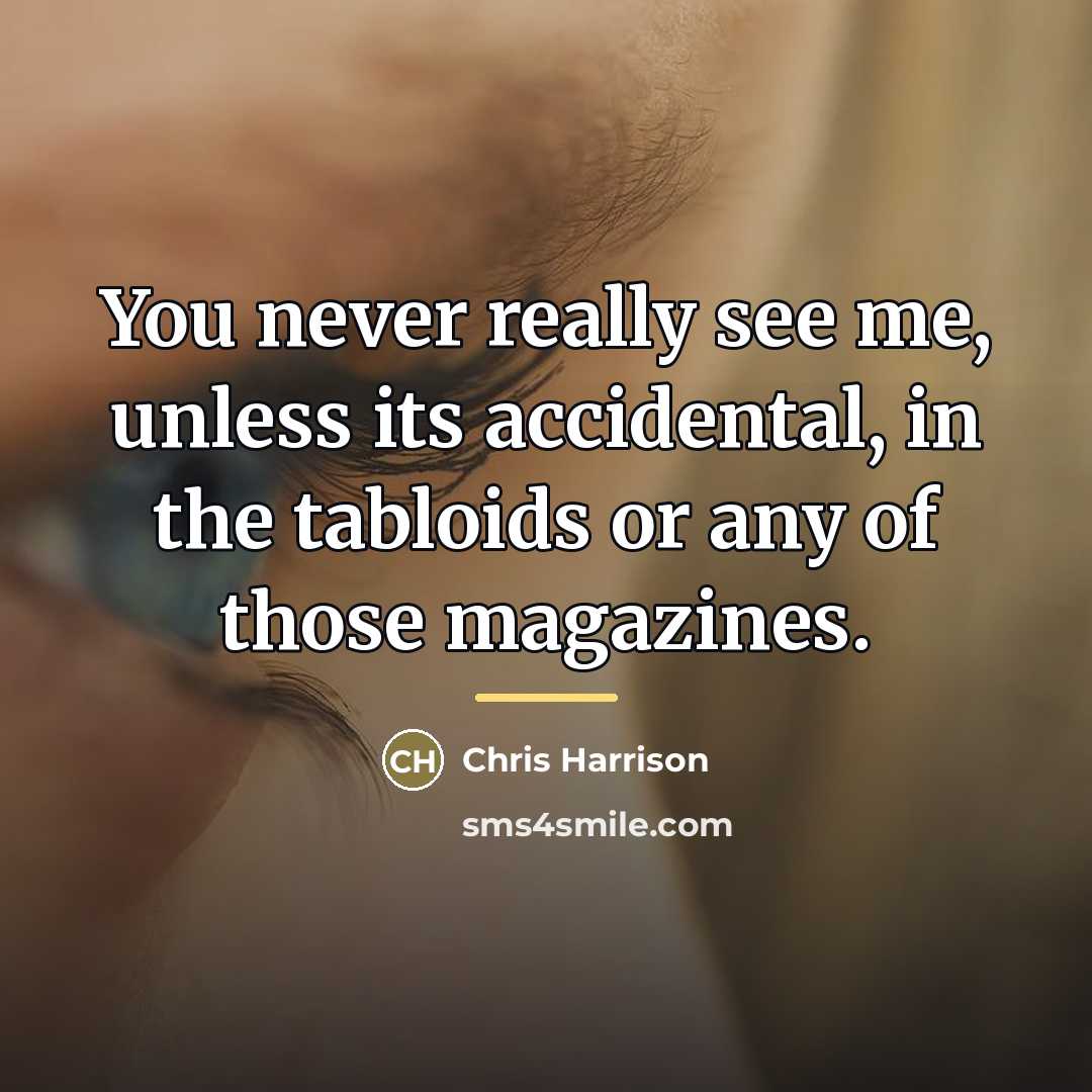 “You never really see me, unless its accidental, in the…” quote by Chris Harrison