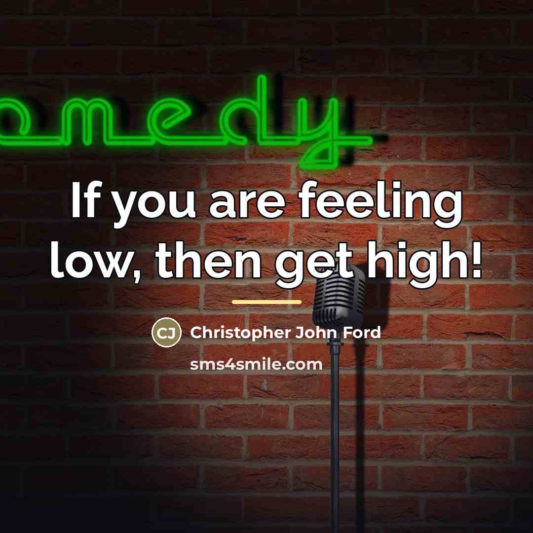“If you are feeling low, then get high!…” quote by Christopher John Ford
