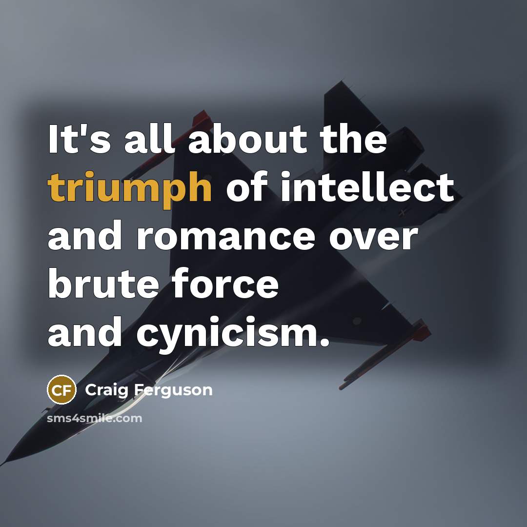 “It's all about the triumph of intellect and romance over…” quote by Craig Ferguson