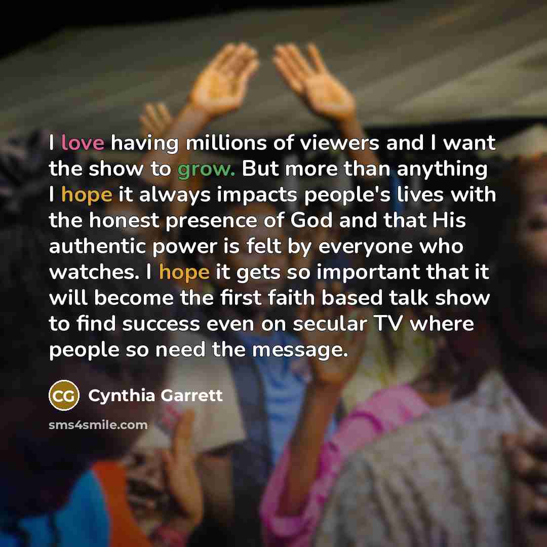 “I love having millions of viewers and I want the…” quote by Cynthia Garrett