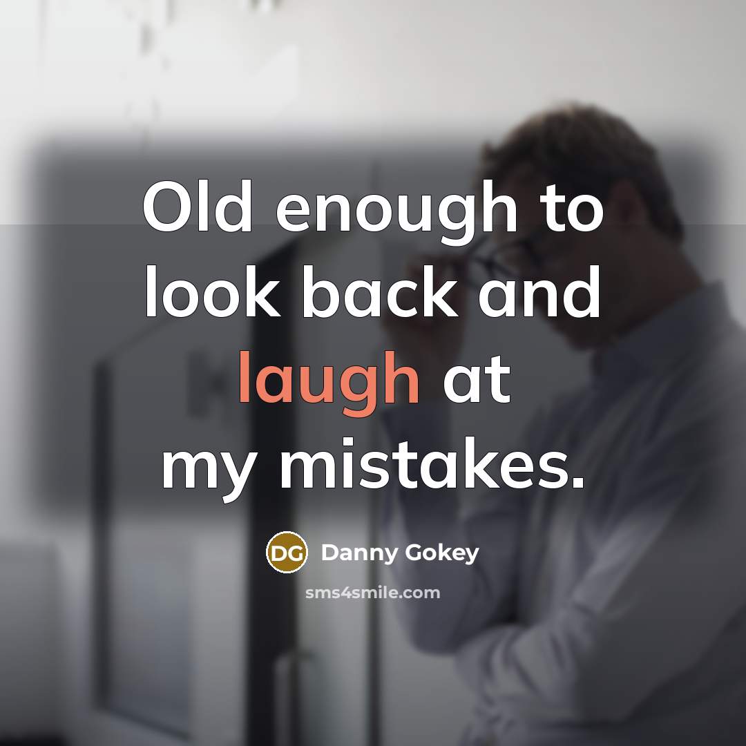 “Old enough to look back and laugh at my mistakes.…” quote by Danny Gokey