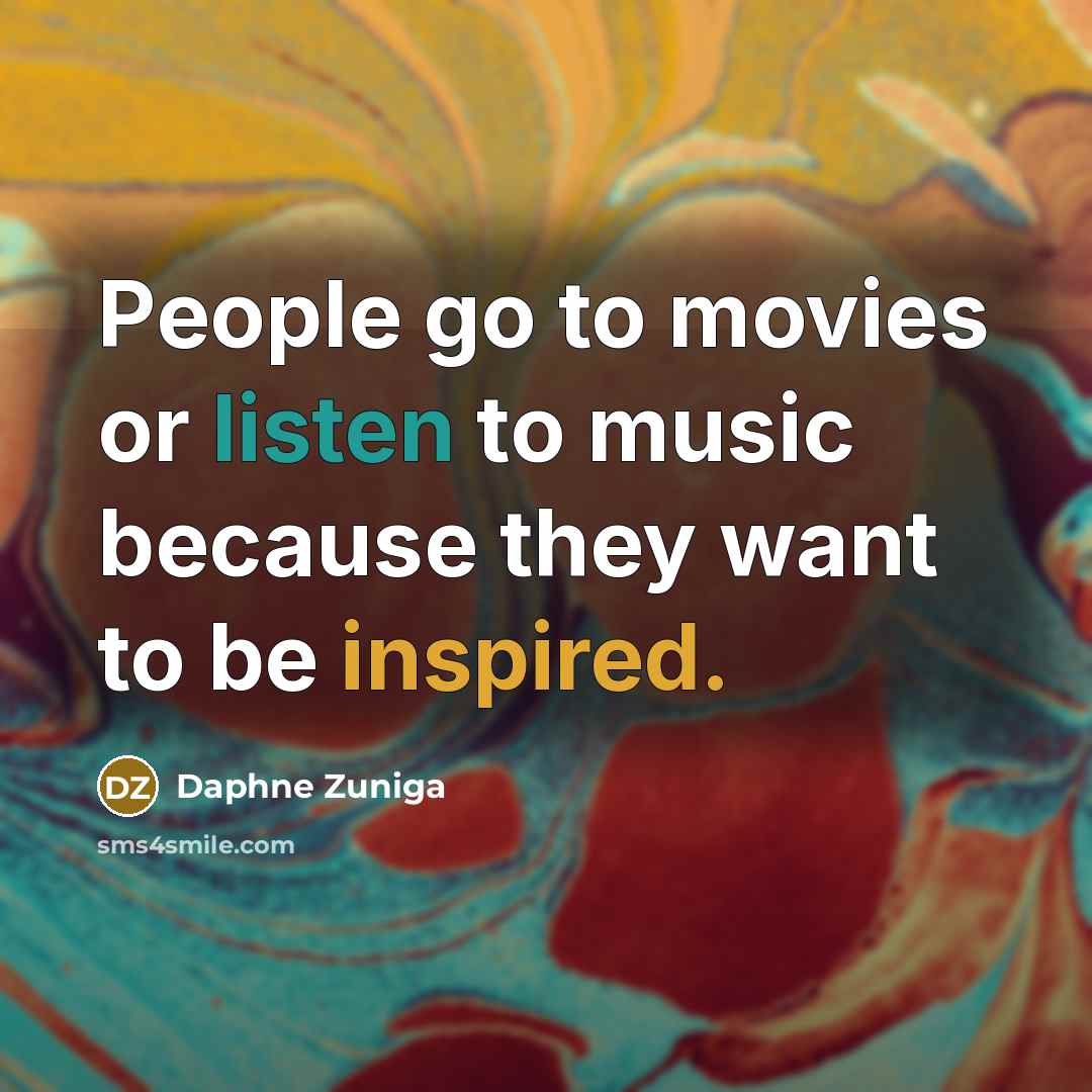 “People go to movies or listen to music because they…” quote by Daphne Zuniga