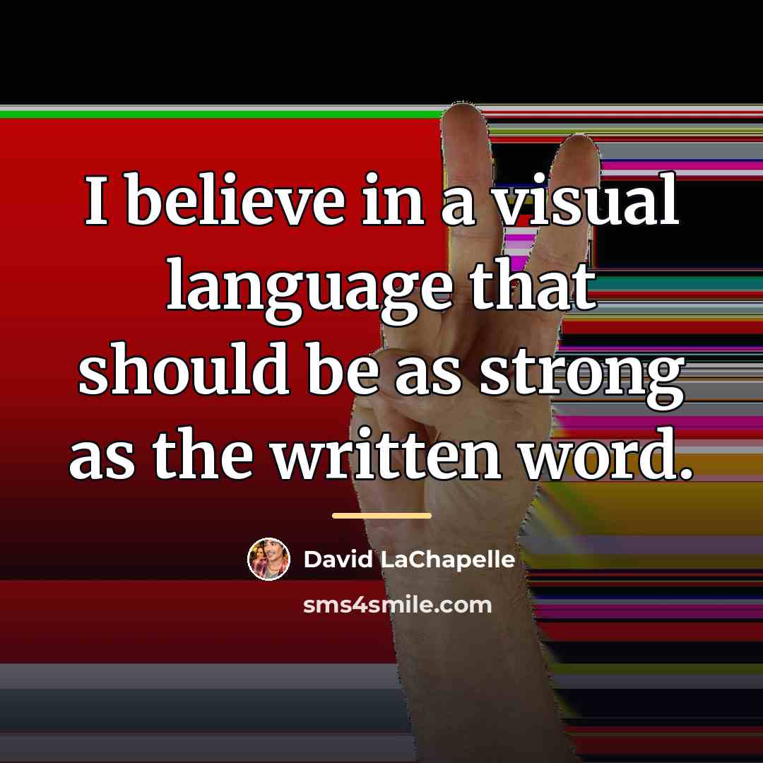 “I believe in a visual language that should be as…” quote by David LaChapelle